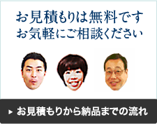 お見積もりは無料です。お気軽にお問い合わせください。お見積もりから納品までの流れ